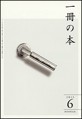 朝日新聞出版 最新刊行物：雑誌：一冊の本：一冊の本 2013年6月号